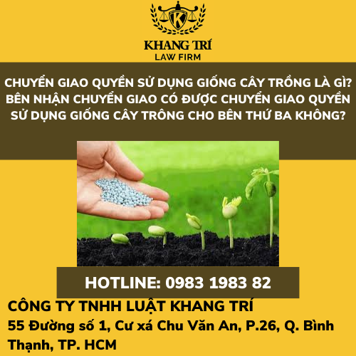 CHUYỂN GIAO QUYỀN SỬ DỤNG GIỐNG CÂY TRỒNG LÀ GÌ? BÊN NHẬN CHUYỂN GIAO CÓ ĐƯỢC CHUYỂN GIAO QUYỀN SỬ DỤNG GIỐNG CÂY TRÔNG CHO BÊN THỨ BA KHÔNG?